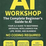 Read more about the article The AI Workshop: The Complete Beginner’s Guide to AI: Your A-Z Guide to Mastering Artificial Intelligence for Life, Work, and Business—No Coding Required