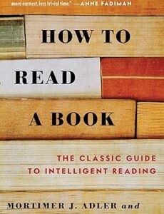 How to Read a Book: The Classic Guide to Intelligent Reading by Mortimer J. Adler and Charles Van Doren